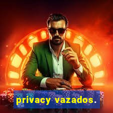 privacy vazados.